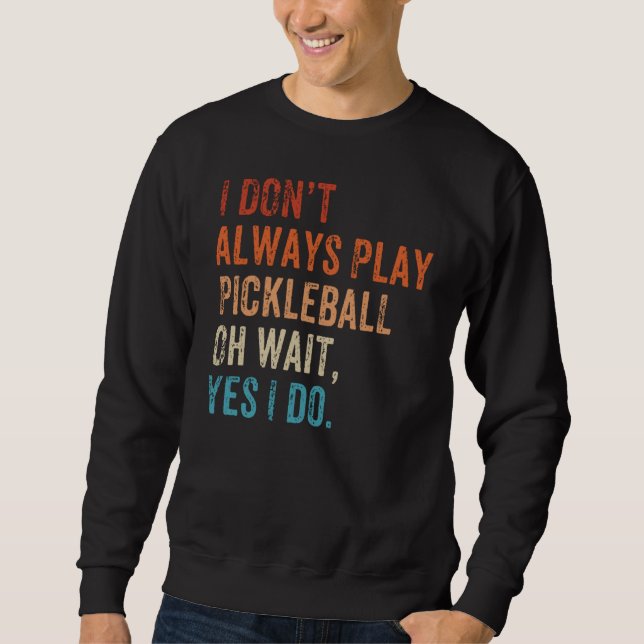 Moletom I Don't Always Play Oh Wait Pickleball Fan Pickleb (Frente)