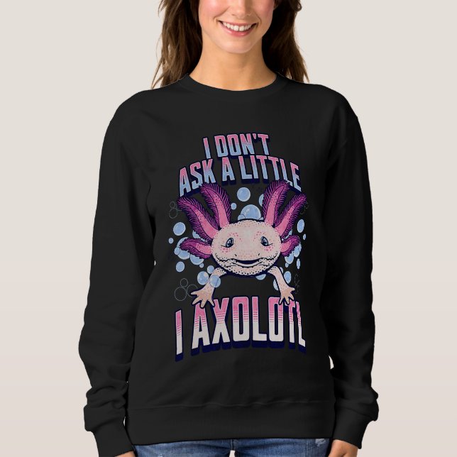Moletom I Dont Ask a Little I Axolotl  Funny and Cute Axol (Frente)