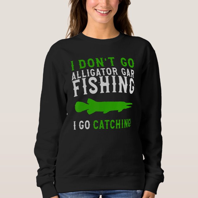 Moletom I Dont Go Fishing Alligator Gar  Alligator Gar Fis (Frente)
