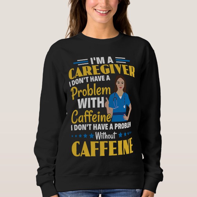 Moletom I Don't Have A Problem With Caffeine Nurse Caregiv (Frente)