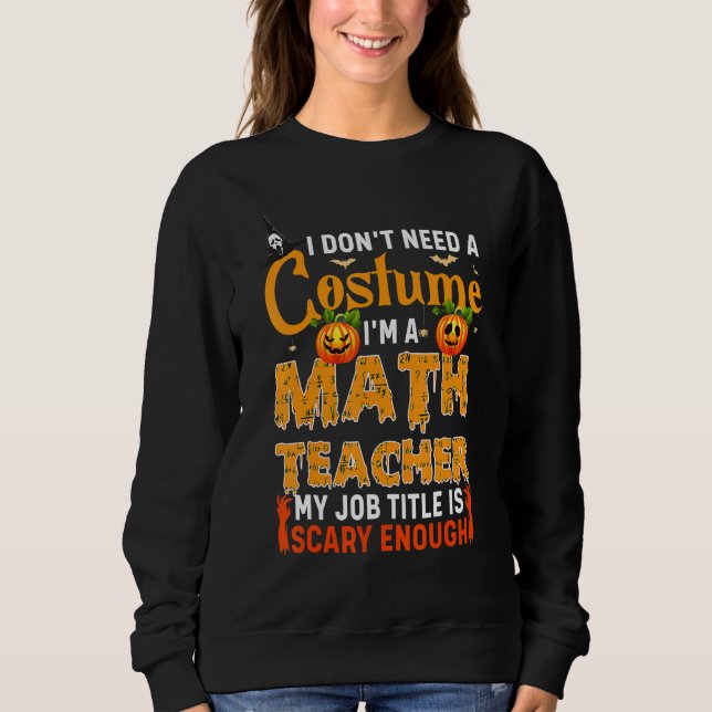 Moletom I Don't Need A Costume I'm A Math Teacher Hallowee (Frente)