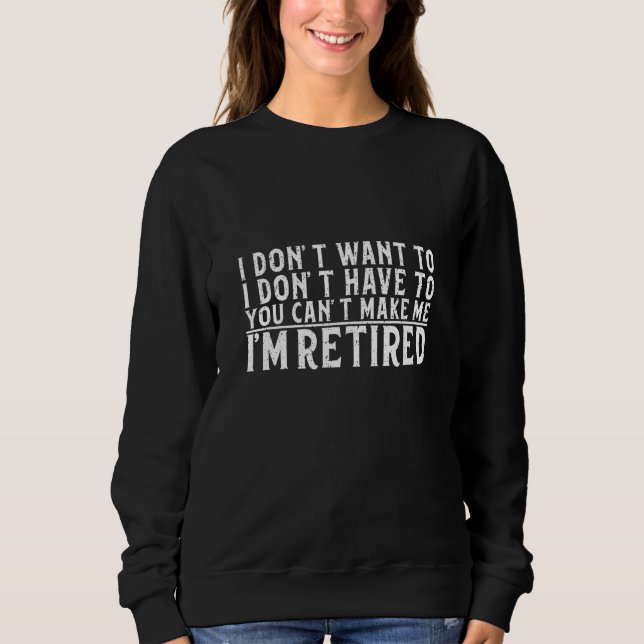 Moletom I Don't Want To Have You Can't Make Me I'm Retired (Frente)