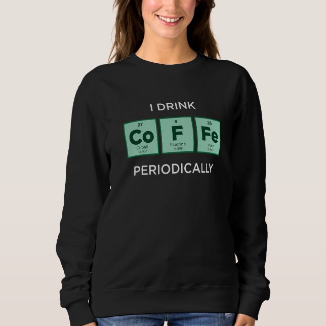 Moletom I Drink COFFEE Periodically  Periodic Table of Ele (Frente)