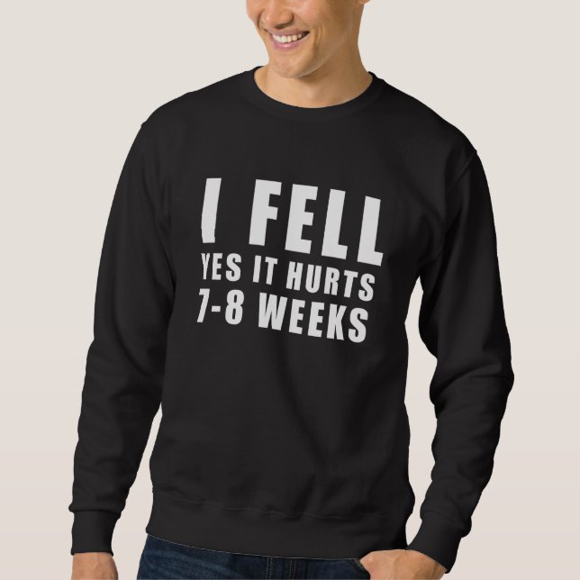 Moletom I FELL  YES IT HURTS 7 8 WEEKS  Broken Arm  Joke (Frente)