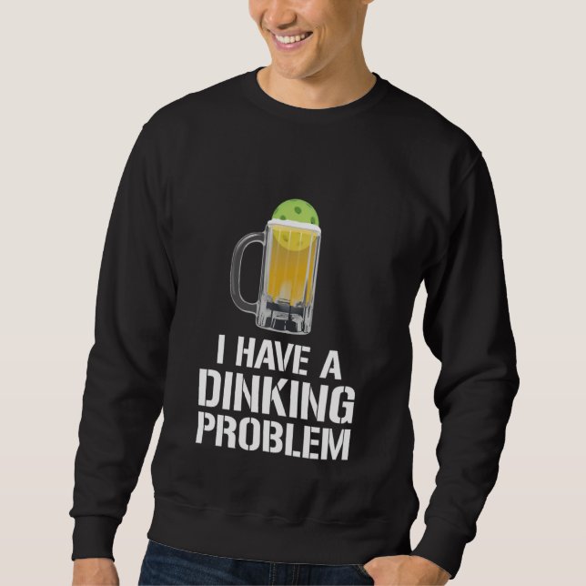 Moletom I Have A Dinking Problem Beer Men Women  Picklebal (Frente)