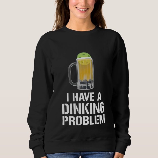 Moletom I Have A Dinking Problem Beer Men Women  Picklebal (Frente)