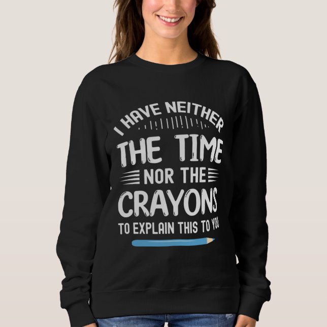 Moletom I Have Neither The Time Nor Crayons To Explain Thi (Frente)