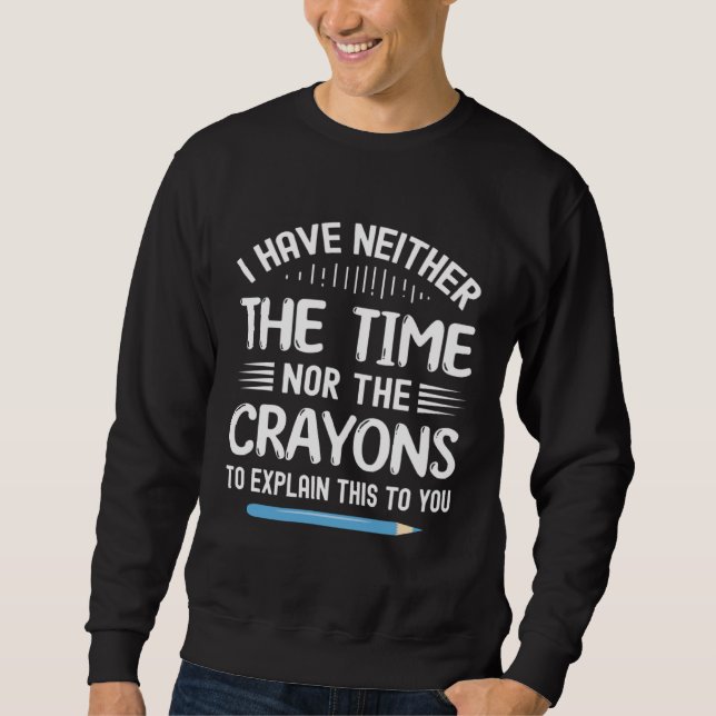 Moletom I Have Neither The Time Nor Crayons To Explain Thi (Frente)