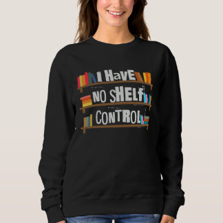 Moletom I Have No Shelf Control Book   Bookaholic