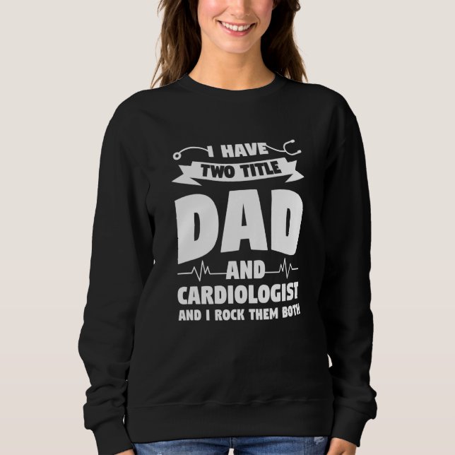 Moletom I Have Two Titles Dad And Cardiologist And I Rock  (Frente)