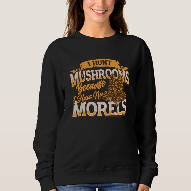 Moletom I Hunt Mushrooms Because I Have No Morels   Morel  (Frente)