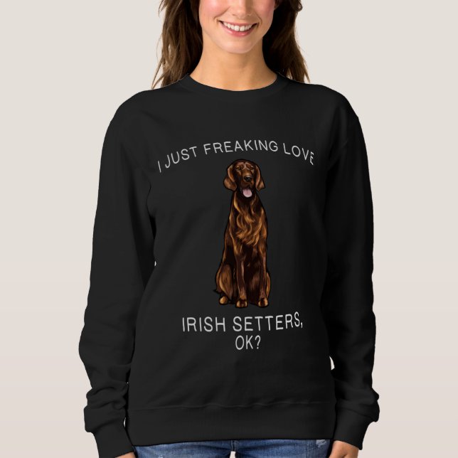 Moletom I Just Freaking Love Irish Setters Ok Dog (Frente)
