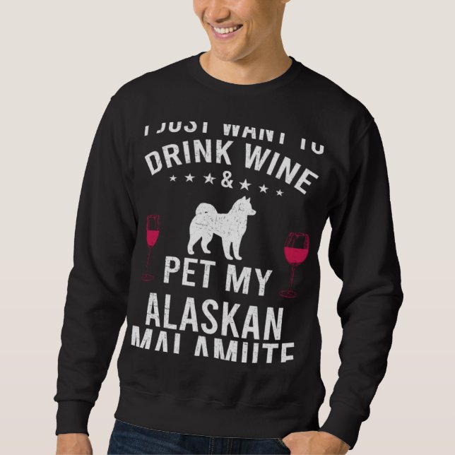 Moletom I Just Want To Drink Wine & Pet My Alaskan Malamut (Frente)