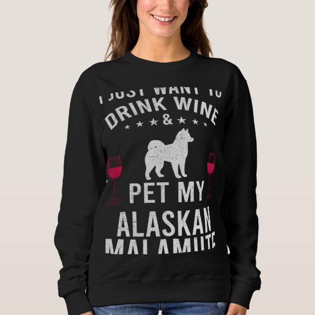 Moletom I Just Want To Drink Wine & Pet My Alaskan Malamut (Frente)