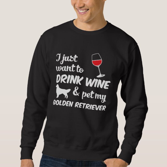 Moletom I Just Want To Drink Wine & Pet My Golden Retrieve (Frente)