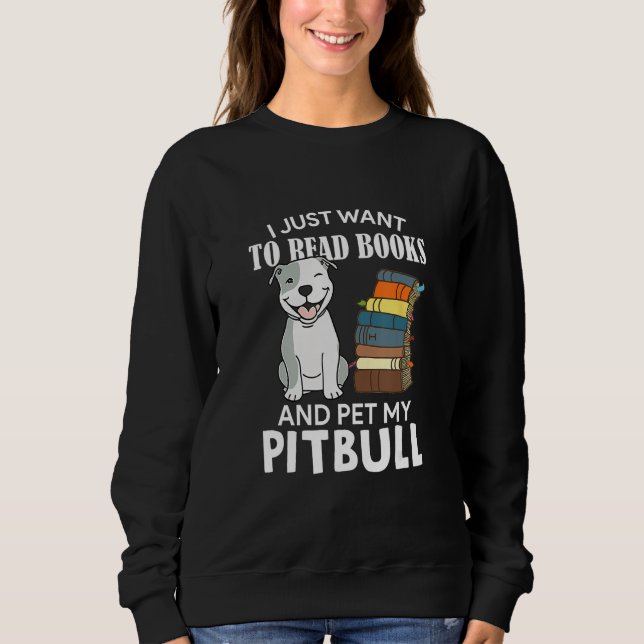 Moletom I Just Want To Read Books And Pet My Pitbull Dog   (Frente)