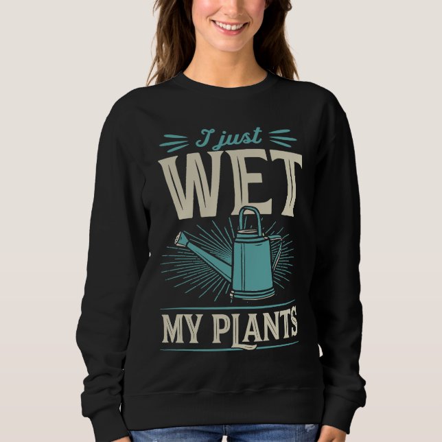 Moletom I Just Wet My Plants  Trendy Cute Gardening Quote  (Frente)