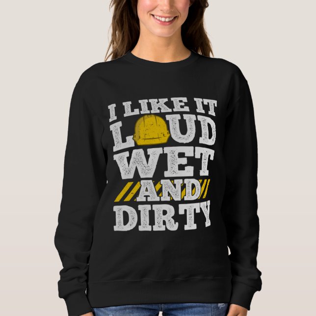 Moletom I Like It Loud Wet & Dirty Saying Construction Sit (Frente)
