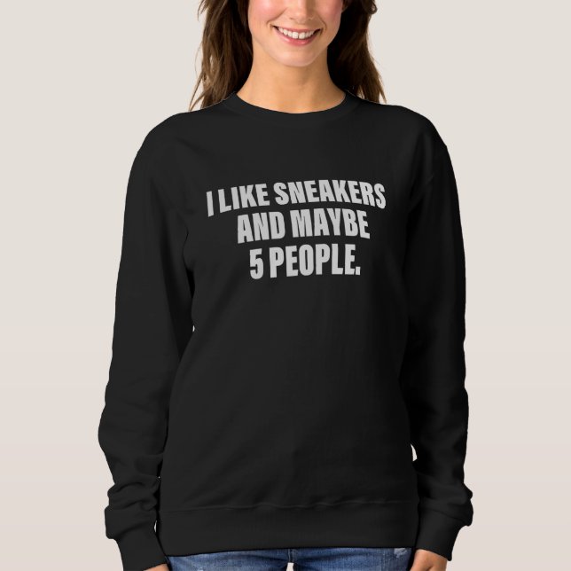 Moletom I Like Sneakers And Maybe 5 People Quote (Frente)
