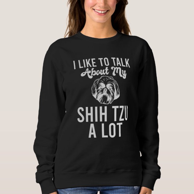 Moletom I like to talk about my Shih Tzu a lot  Shih Tzu (Frente)