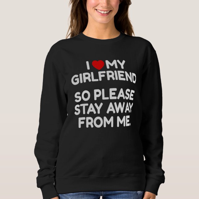 Moletom I Love My Girlfriend So Please Stay Away From Me (Frente)