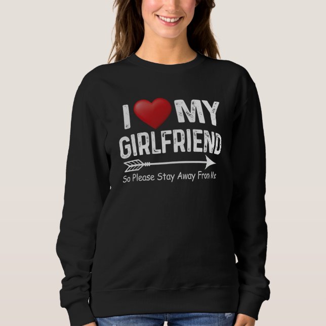 Moletom I Love My Girlfriend So Please Stay Away From Me A (Frente)