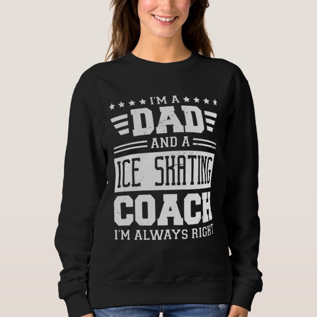 Moletom I m A Dad And A Ice Skating Coach I m Always Right (Frente)