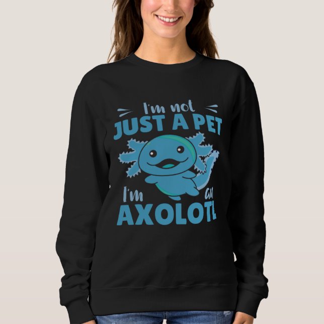 Moletom I m not just a pet I m an Axolotl Cute Axolotl (Frente)