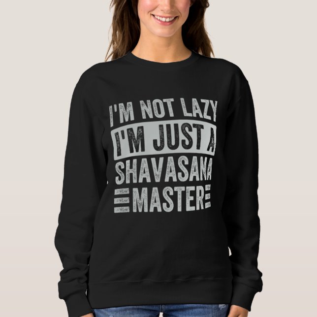 Moletom I m Not Lazy I m Just A Shavasana Master   Yoga (Frente)