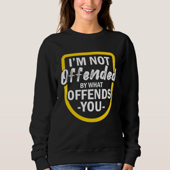 Moletom I m Not Offended By What Offends You (Frente)