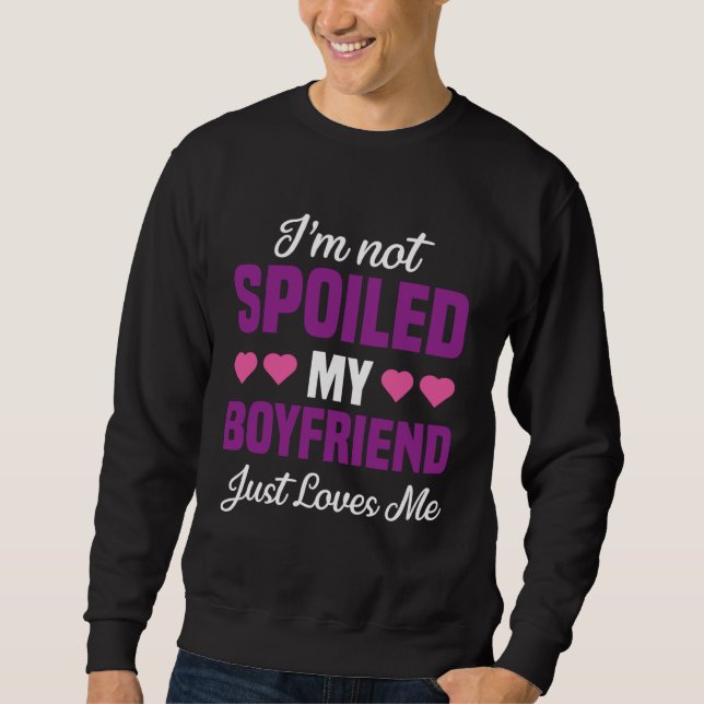 Moletom I m Not Spoiled My Boyfriend Just Loves Me  Girlfr (Frente)