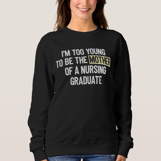 Moletom I m too Young to be the Mother of a Nursing Gradua (Frente)