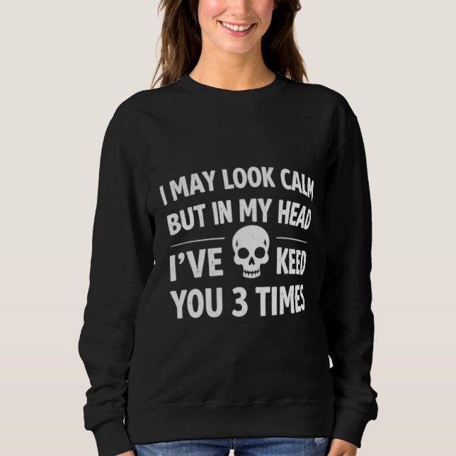 Moletom I May Look Calm Funny Sarcastic Women's Sweatshirt (Frente)