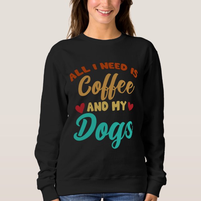 Moletom I Need Is Coffee And My Dogs Coffee  Paw Designs   (Frente)