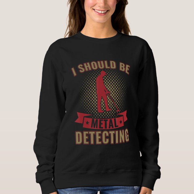 Moletom I Should Be Metal Detecting Funny Metal Detectoris (Frente)