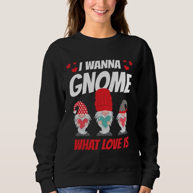 Moletom I Want Gnome What Love Is Valentine Humor His and  (Frente)