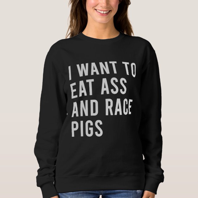 Moletom I Want To Eat And Race Pigs Funny Butt Toys (Frente)