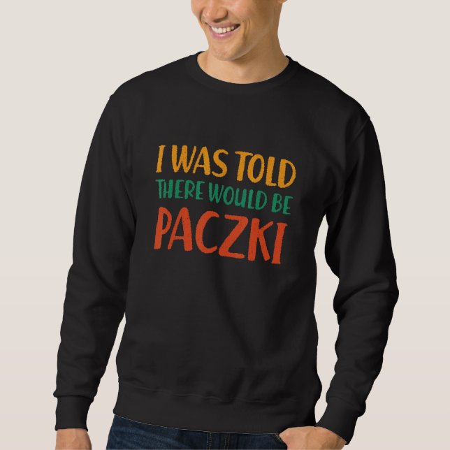 Moletom I Was Told There Would Be Paczki Funny Food Humor  (Frente)