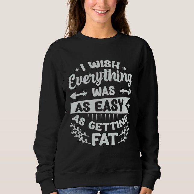 Moletom I Wish Everything Was As Easy As Getting Fat  1 (Frente)