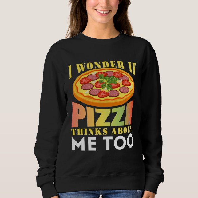Moletom I Wonder If Pizza Thinks About Me Too (Frente)