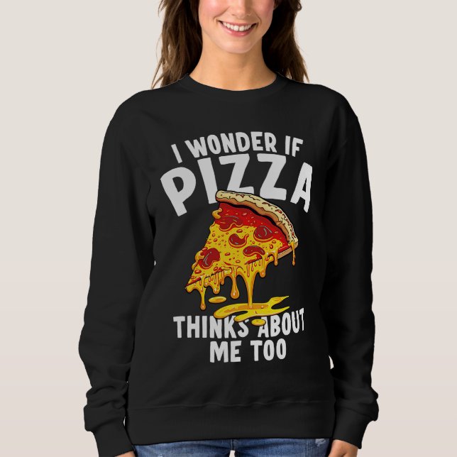 Moletom I Wonder If Pizza Thinks About Me Too  9 (Frente)