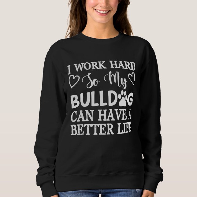 Moletom I Work Hard So My Bulldog Can Have A Better Life D (Frente)