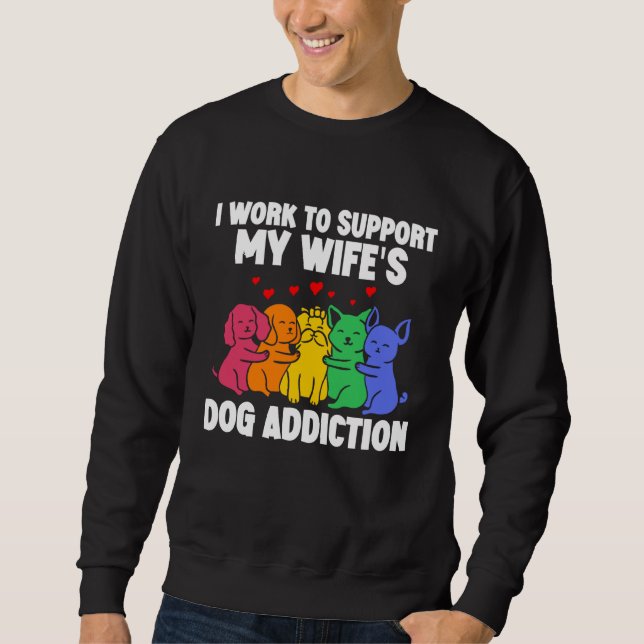 Moletom I Work To Support My Wife's Dog Addiction  Swea (Frente)