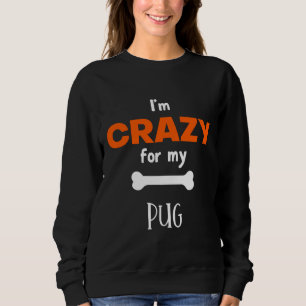 Moletom I&x27;m Louco para o meu Pug - Pug Gift Idea Essen