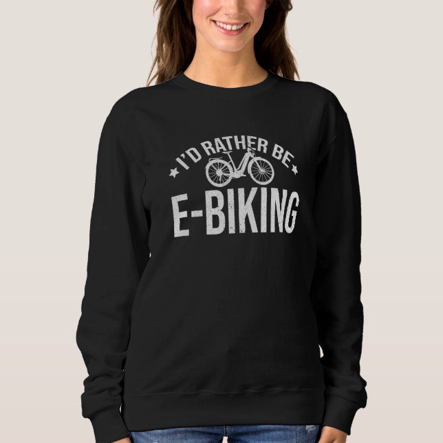 Moletom I'd Rather Be E-Biking Bicycle Mountainbiker E-Bik (Frente)