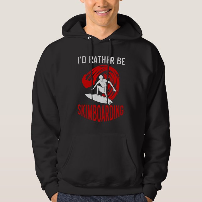 Moletom I'd Rather Be Skimboarding Skimboard Men Women (Frente)