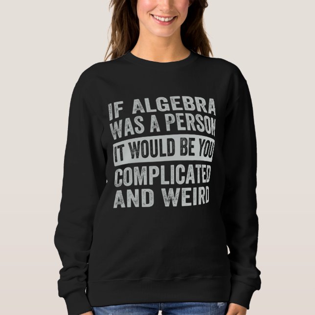 Moletom If Algebra Was A Person It Would Be You Complicate (Frente)
