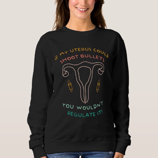 Moletom If My Uterus Could Shoot Bullets You Wouldn t Regu (Frente)