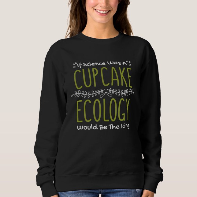 Moletom If Science Was A Cupcake Ecology Would Be Icing Ec (Frente)