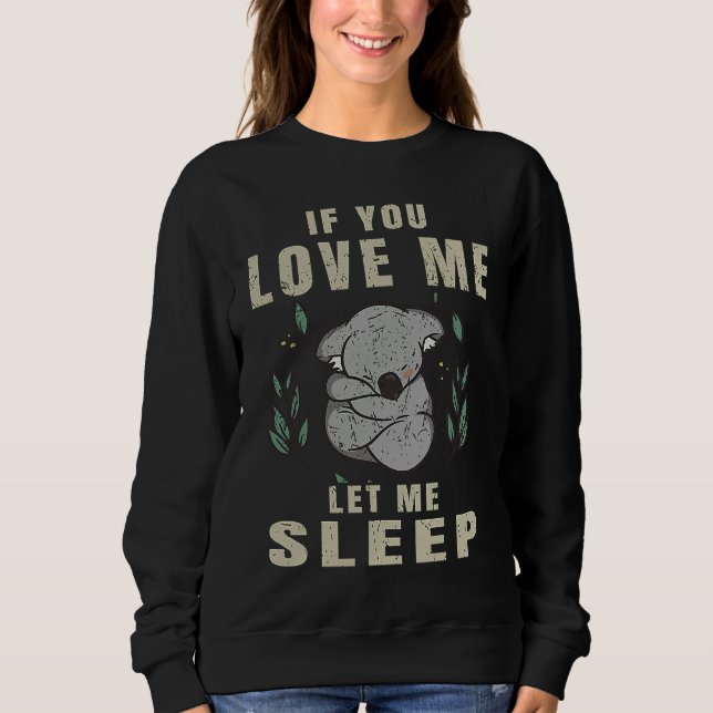 Moletom If You Love Me Let Me Sleep  Koala Sleeping Themed (Frente)
